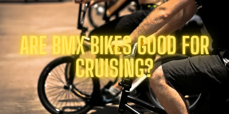 Are BMX bikes good for cruising
